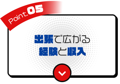 ⑤出張で広がる経験と収入
